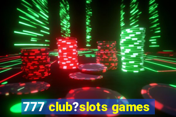 777 club?slots games