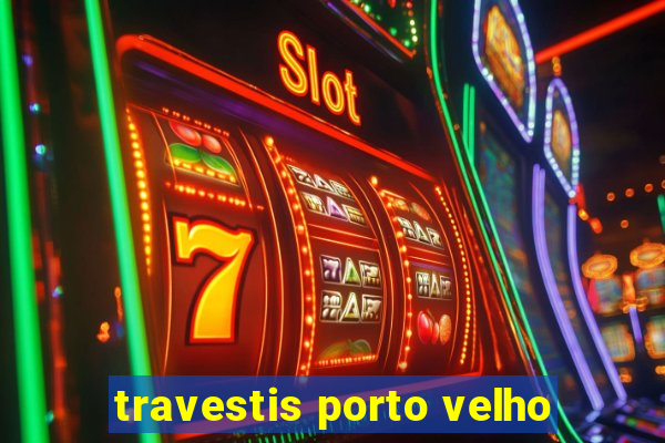 travestis porto velho