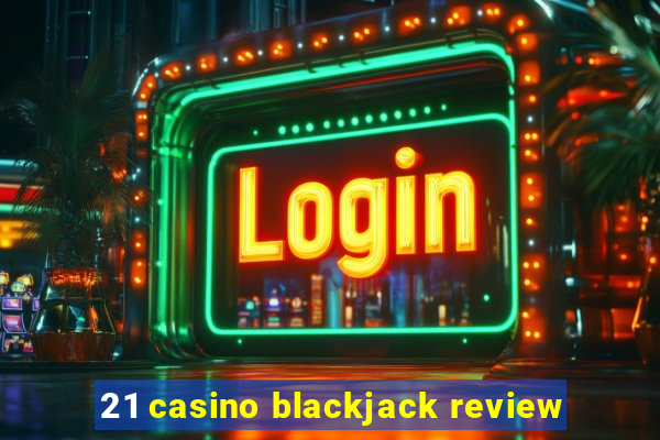 21 casino blackjack review