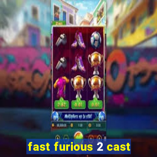 fast furious 2 cast