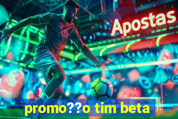 promo??o tim beta