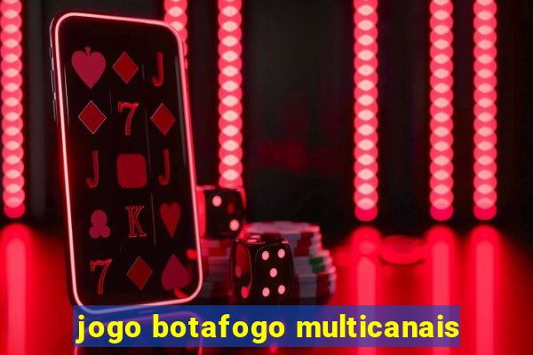 jogo botafogo multicanais