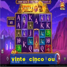 vinte cinco ou vinte e cinco