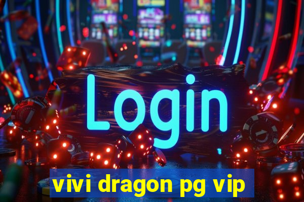 vivi dragon pg vip