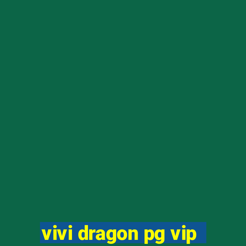 vivi dragon pg vip