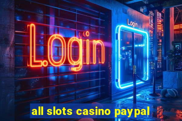 all slots casino paypal