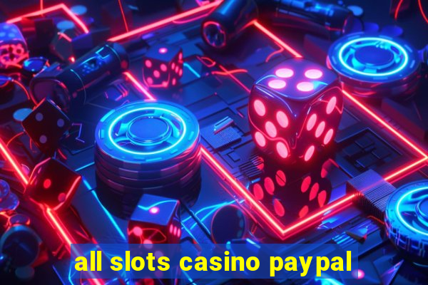 all slots casino paypal