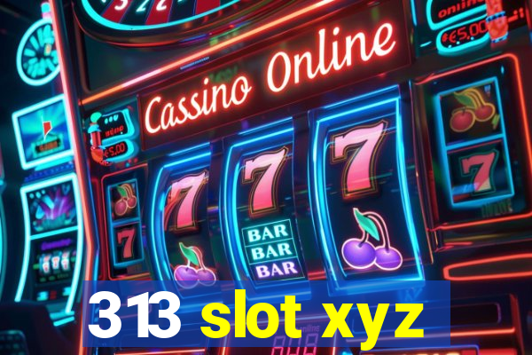 313 slot xyz