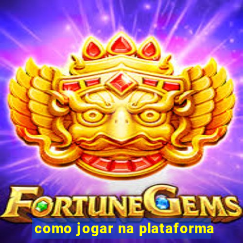 como jogar na plataforma