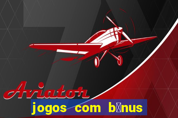 jogos com b么nus de cadastro