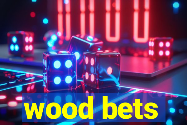 wood bets