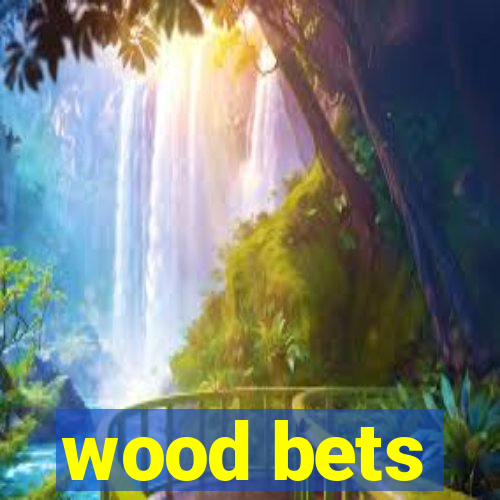 wood bets