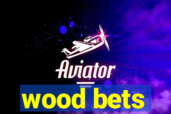 wood bets