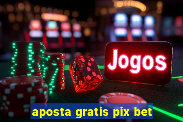 aposta gratis pix bet