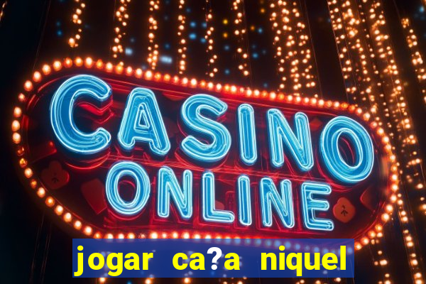 jogar ca?a niquel online gratis