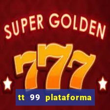 tt 99 plataforma de jogos