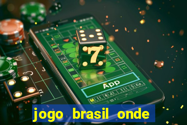 jogo brasil onde vai passar