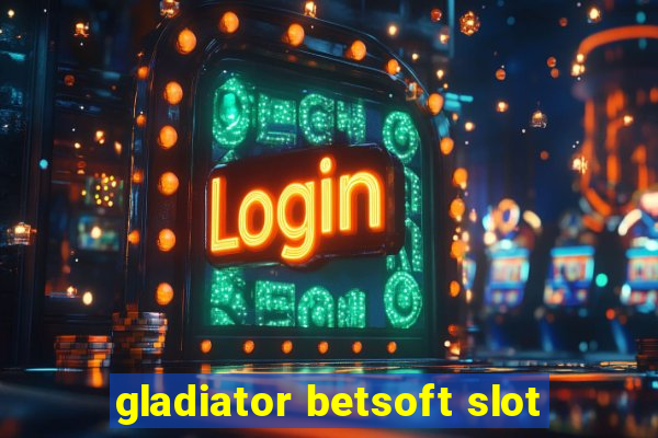 gladiator betsoft slot