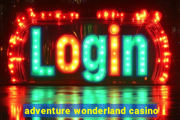 adventure wonderland casino