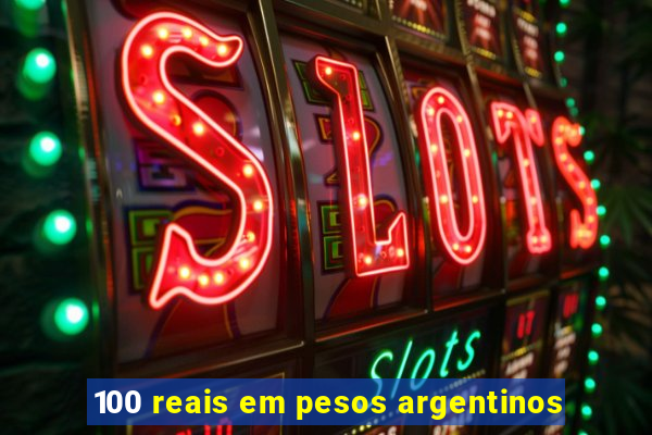 100 reais em pesos argentinos