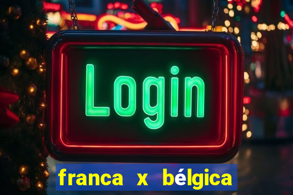 franca x bélgica onde assistir