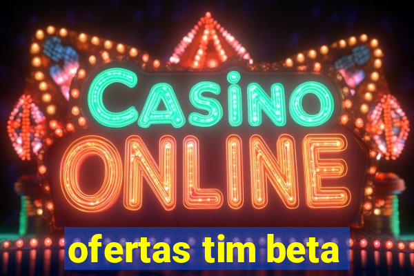 ofertas tim beta