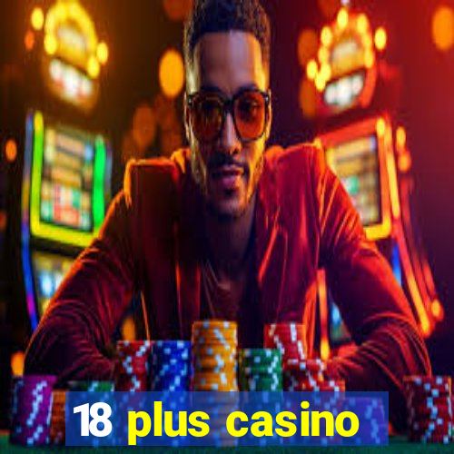 18 plus casino