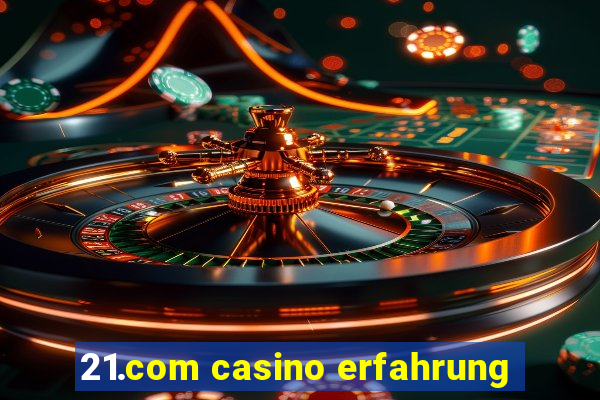 21.com casino erfahrung