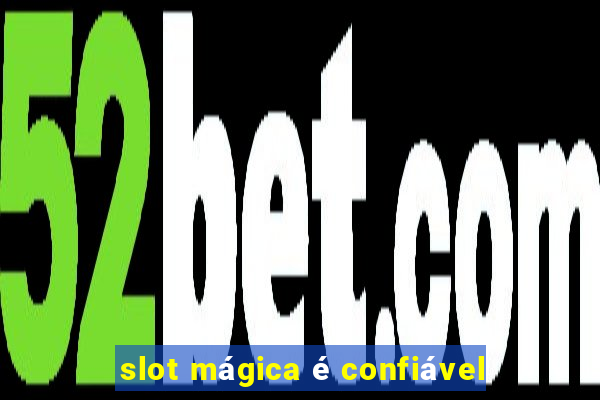 slot mágica é confiável