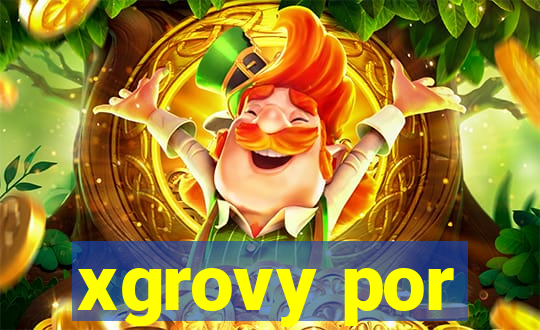 xgrovy por