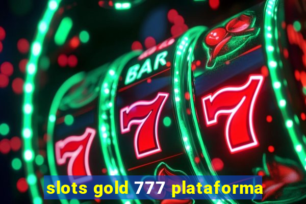 slots gold 777 plataforma