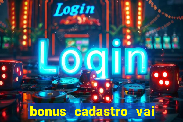 bonus cadastro vai de bet