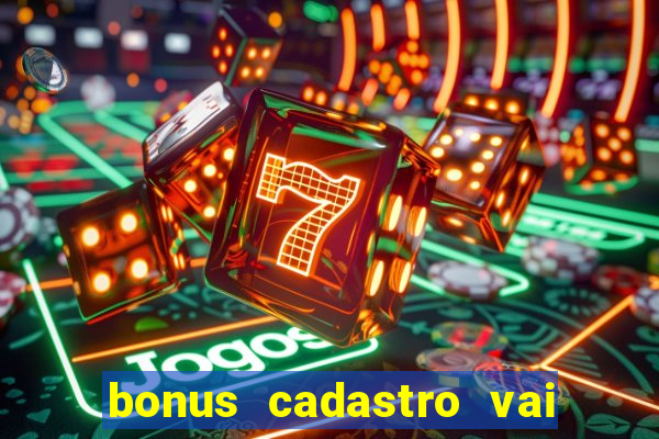 bonus cadastro vai de bet