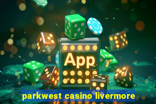 parkwest casino livermore