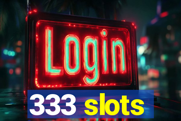 333 slots