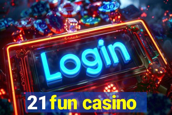 21 fun casino