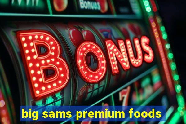 big sams premium foods