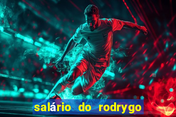 salário do rodrygo do real madrid