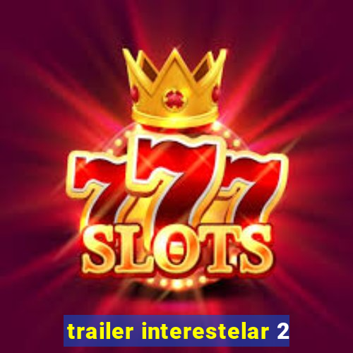 trailer interestelar 2