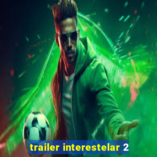 trailer interestelar 2