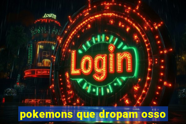 pokemons que dropam osso