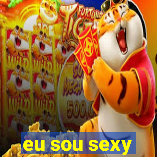 eu sou sexy