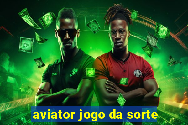 aviator jogo da sorte