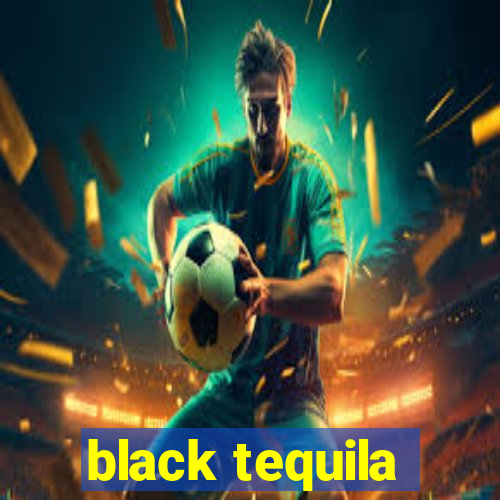 black tequila