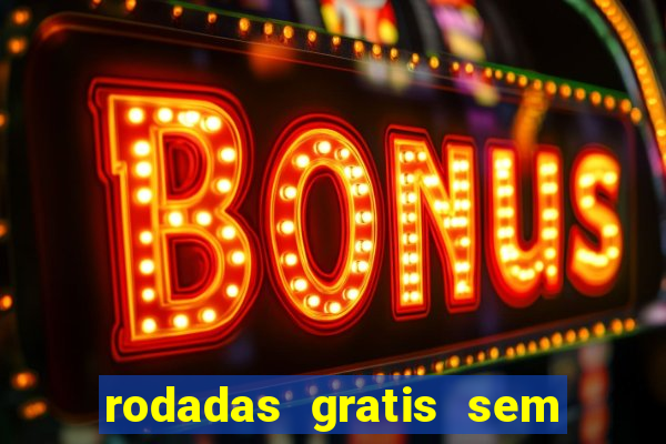 rodadas gratis sem deposito casino