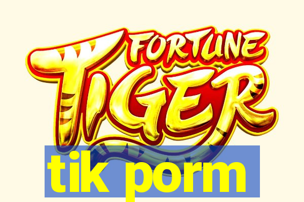 tik porm