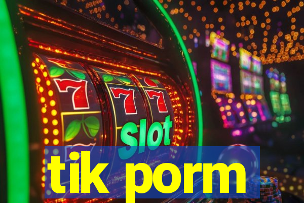 tik porm