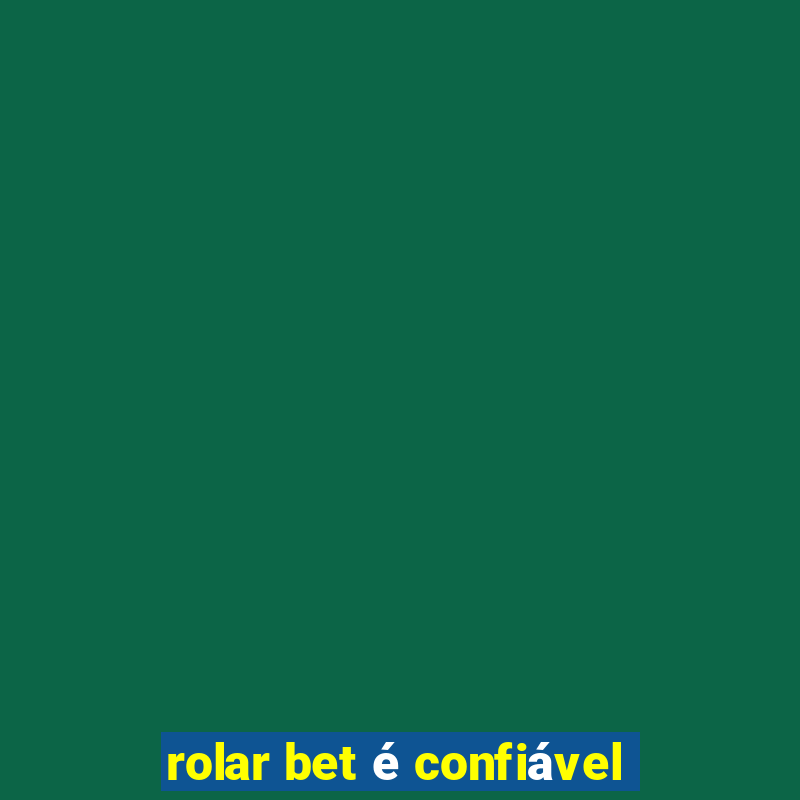 rolar bet é confiável