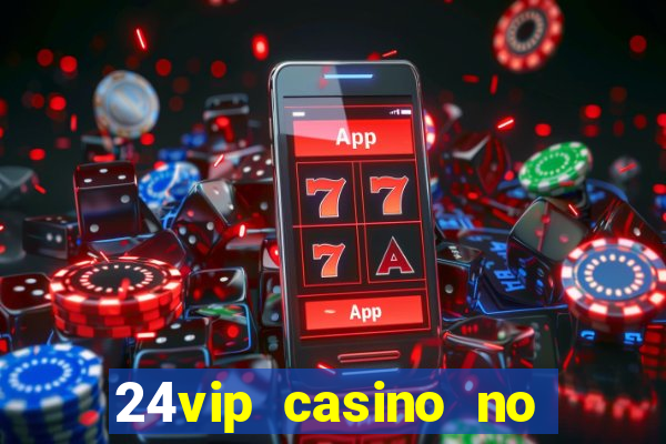 24vip casino no deposit bonus 2022