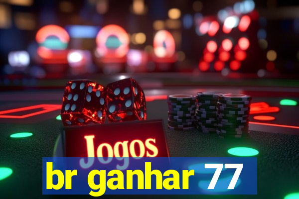 br ganhar 77